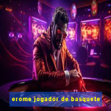 erome jogador de basquete